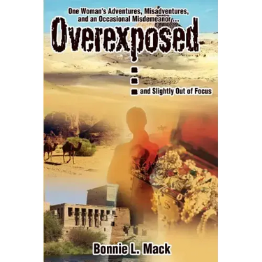 Overexposed ... (and Slightly Out of Focus): One Woman's Adventures, Misadventures, and an Occasional Misdemeanor ...