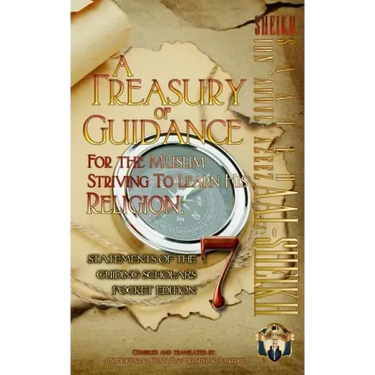 A Treasury of Guidance For the Muslim Striving to Learn his Religion: Sheikh Saaleh Ibn 'Abdul-'Azeez Aal-Sheikh: Statements of the Guiding Scholars P