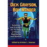 Dick Grayson, Boy Wonder: Scholars and Creators on 75 Years of Robin, Nightwing and Batman
