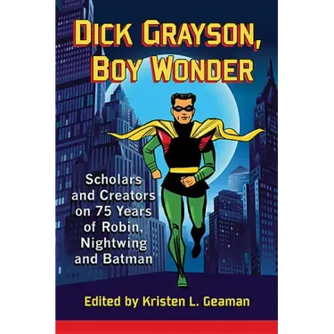 Dick Grayson, Boy Wonder: Scholars and Creators on 75 Years of Robin, Nightwing and Batman