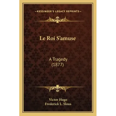 Le Roi S'amuse: A Tragedy (1877)