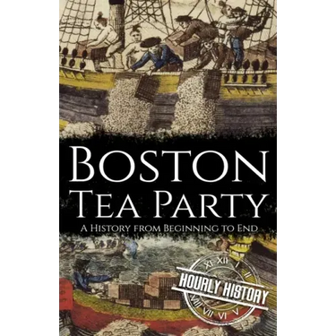 Boston Tea Party: A History from Beginning to End