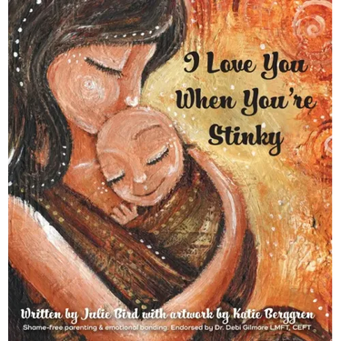 I Love You When You're Stinky: Shame-Free Parenting and Emotional Bonding