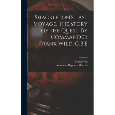 Shackleton's Last Voyage. The Story of the Quest. By Commander Frank Wild, C.B.E