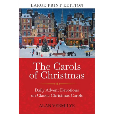 The Carols of Christmas (Large Print Edition): Daily Advent Devotions on Classic Christmas Carols (28-Day Devotional for Christmas and Advent)