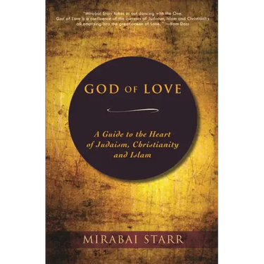God of Love: A Guide to the Heart of Judaism, Christianity, and Islam