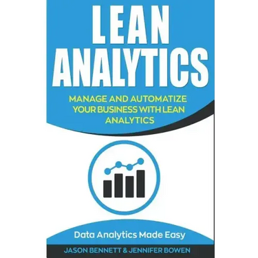 Lean Analytics: Manage and Automatize Your Business with Lean Analytics (Data Analytics Made Easy)