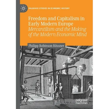Freedom and Capitalism in Early Modern Europe: Mercantilism and the Making of the Modern Economic Mind