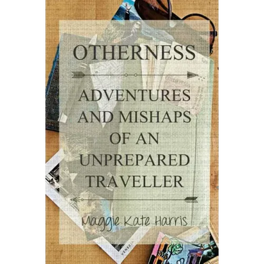 Otherness: Adventures and Mishaps of an Unprepared Traveller