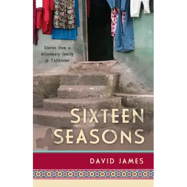Sixteen Seasons: Stories From a Missionary Family in Tajikistan