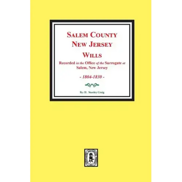 Salem County, New Jersey Wills, 1804-1830. Vol. #1: (recorded in the Office of the Surrogate at Salem, New Jersey)
