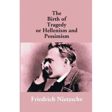 The Birth Of Tragedy Or Hellenism And Pessimism