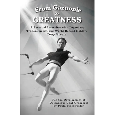 From Gazoonie to Greatness: A personal interview with Legendary Trapeze Artist and World Record Holder, Tony Steele