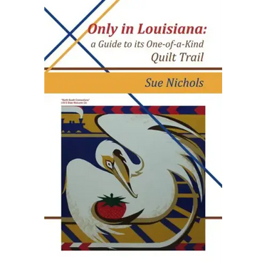Only in Louisiana: A Guide to One-of-a-Kind Quilt Trail