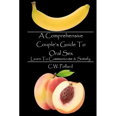 A Comprehensive Couple's Guide To Oral Sex: Learn To Communicate & Satisfy