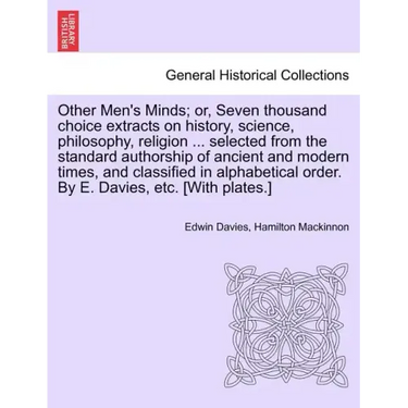 Other Men's Minds; or, Seven thousand choice extracts on history, science, philosophy, religion ... selected from the standard authorship of ancient a