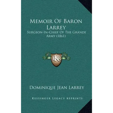 Memoir Of Baron Larrey: Surgeon-In-Chief Of The Grande Army (1861)