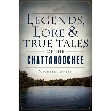 Legends, Lore & True Tales of the Chattahoochee