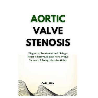 Aortic Valve Stenosis: Diagnosis, Treatment, and Living a Heart-Healthy Life with Aortic Valve Stenosis: A Comprehensive Guide