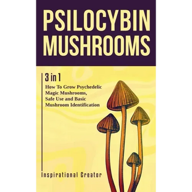 Psilocybin Mushrooms: 3 in 1: How to Grow Psychedelic Magic Mushrooms, Safe Use, and Basic Mushroom Identification