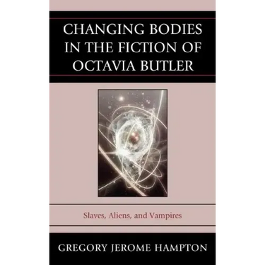 Changing Bodies in the Fiction of Octavia Butler: Slaves, Aliens, and Vampires