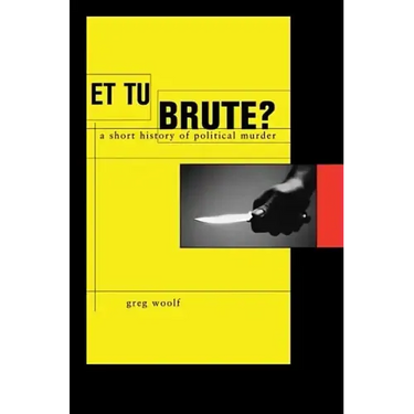 Et Tu, Brute?: A Short History of Political Murder