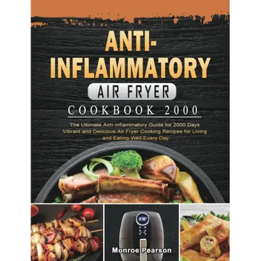Anti-Inflammatory Air Fryer Cookbook 2000: The Ultimate Anti-Inflammatory Guide for 2000 Days Vibrant and Delicious Air Fryer Cooking Recipes for Livi