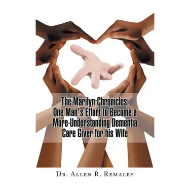The Marilyn Chronicles: One Man's Effort to Become a More-Understanding Dementia Care Giver for His Wife