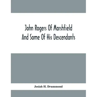 John Rogers Of Marshfield And Some Of His Descendants