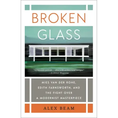 Broken Glass: Mies Van Der Rohe, Edith Farnsworth, and the Fight Over a Modernist Masterpiece