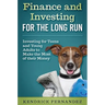 Finance and Investing for the Long Run: Investing for Young Adults to Make the Most of Their Money