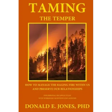 Taming The Temper How To Manage The Raging Fire Within Us And Preserve Our Relationships For Personal Or Group Study With Workbook Questions And Answe