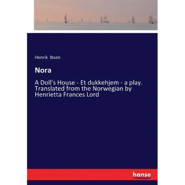 Nora: A Doll's House - Et dukkehjem - a play. Translated from the Norwegian by Henrietta Frances Lord