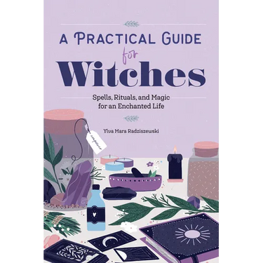 A Practical Guide for Witches: Spells, Rituals, and Magic for an Enchanted Life