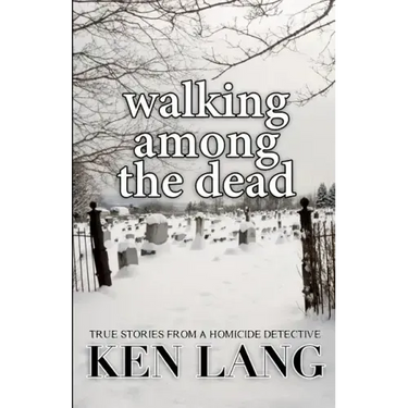 Walking Among The Dead: True Stories From A Homicide Detective