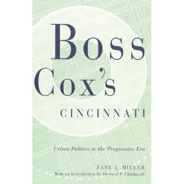 Boss Cox's Cincinnati: Urban Politics in the Progressive Era
