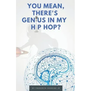 You Mean, There's GENIUS in My Hip Hop?: The Complete Guide to Understanding Underground HipHopology