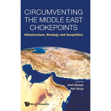 Circumventing the Middle East Chokepoints: Infrastructure, Strategy and Geopolitics