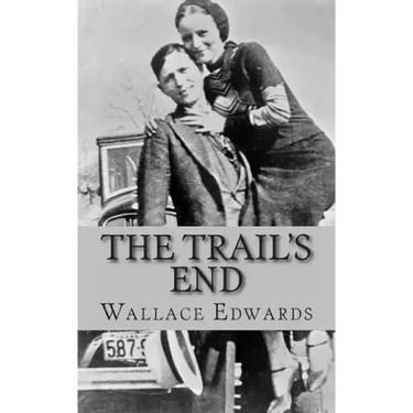 The Trail's End: The Story of Bonnie and Clyde
