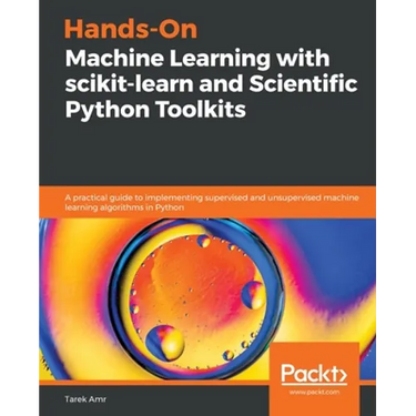 Hands-On Machine Learning with scikit-learn and Scientific Python Toolkits: A practical guide to implementing supervised and unsupervised machine lear