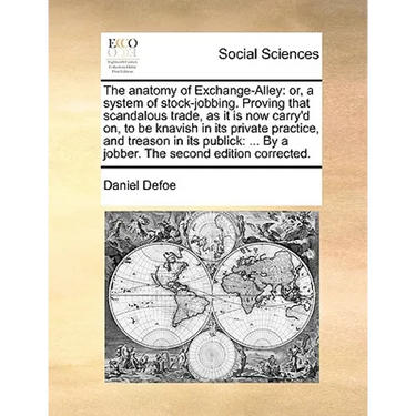 The anatomy of Exchange-Alley: or, a system of stock-jobbing. Proving that scandalous trade, as it is now carry'd on, to be knavish in its private pr