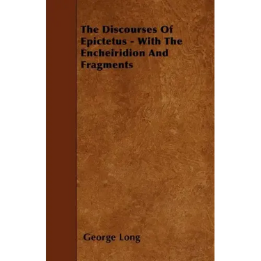 The Discourses Of Epictetus - With The Encheiridion And Fragments