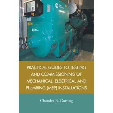 Practical Guides to Testing and Commissioning of Mechanical, Electrical and Plumbing (Mep) Installations