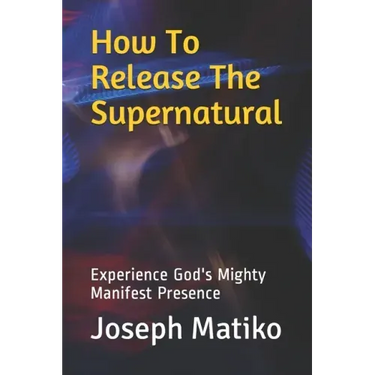 How To Release The Supernatural: Experience Gods Mighty Manifest Presence