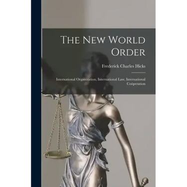 The New World Order: International Organization, International Law, International Coöperation