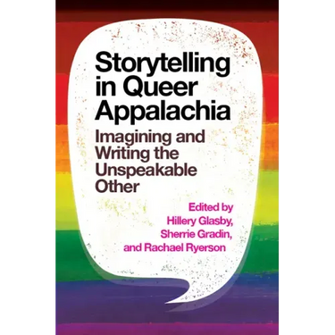 Storytelling in Queer Appalachia: Imagining and Writing the Unspeakable Other