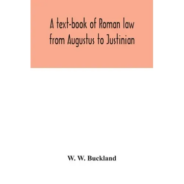 A text-book of Roman law from Augustus to Justinian