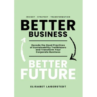 Better Business Better Future: Decode the Good Practices of Sustainability Trailblazers and Transform Your Corporate Business