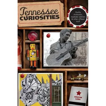 Tennessee Curiosities: Quirky Characters, Roadside Oddities & Other Offbeat Stuff