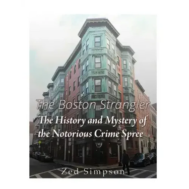 The Boston Strangler: The History and Mystery of the Notorious Crime Spree